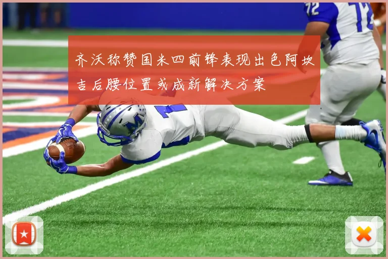 齐沃称赞国米四前锋表现出色阿坎吉后腰位置或成新解决方案